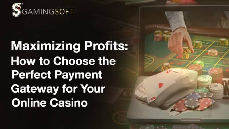 Maximizing Profits: How to Choose the Perfect Payment Gateway for Your Online Casino