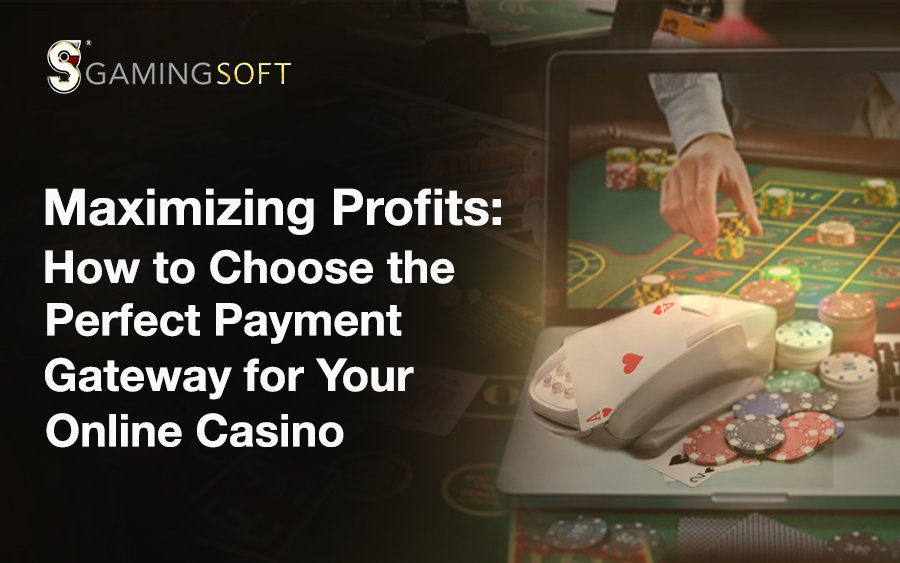 Maximizing Profits: How to Choose the Perfect Payment Gateway for Your Online Casino