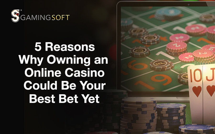 5 Reasons Why Owning an Online Casino Could Be Your Best Bet Yet